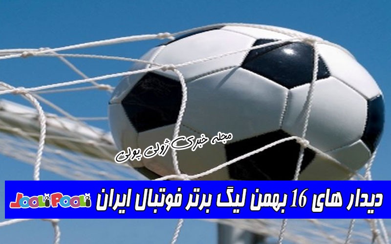 دیدار های ۱۶ بهمن لیگ برتر فوتبال ایران